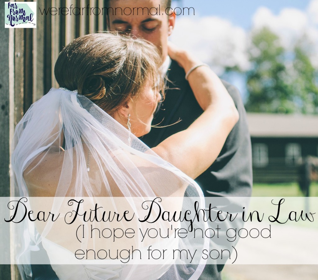 Dear Future Daughter In Law (I hope you're not good enough for my son)